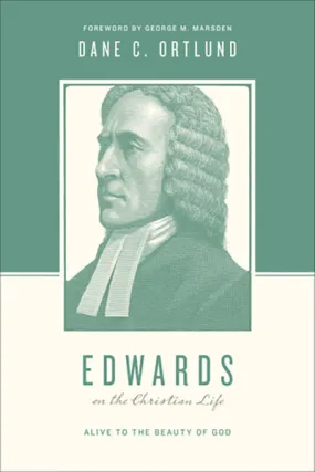 Edwards on the Christian Life: Alive to the Beauty of God (Theologians on the Christian Life)